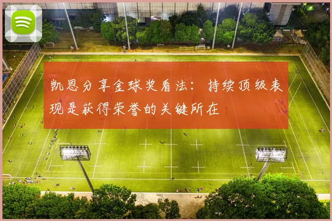 凯恩分享金球奖看法：持续顶级表现是获得荣誉的关键所在